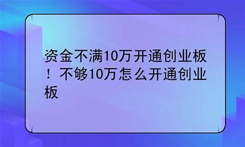 不够10万怎么开通创业板(买创业板股票怎么开通)_https://www.gzyhshgzzx.com_郑商所_第1张