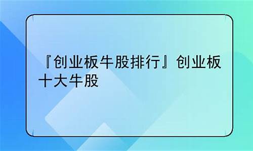 创业板十大牛股排名(创业板十大牛股排名)_https://www.gzyhshgzzx.com_广期所_第1张