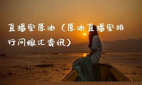 原油现货直播室去熔汇资讯(原油直播室22小时在线找熔汇资讯)_https://www.gzyhshgzzx.com_上期能源_第1张