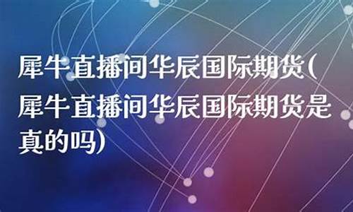 华辰期货直播间(华辰期货直播间在哪)_https://www.gzyhshgzzx.com_上期能源_第1张