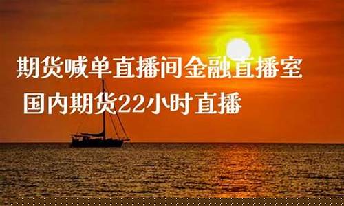 22小时直播期货商品直播(22小时直播期货商品直播多少钱)_https://www.gzyhshgzzx.com_大商所_第1张